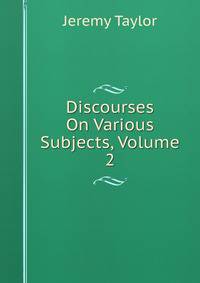 Discourses On Various Subjects, Volume 2