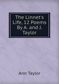 The Linnet's Life, 12 Poems By A. and J. Taylor.