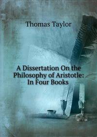 A Dissertation On the Philosophy of Aristotle: In Four Books .