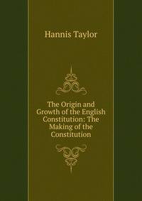 The Origin and Growth of the English Constitution: The Making of the Constitution