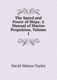 The Speed and Power of Ships: A Manual of Marine Propulsion, Volume 1