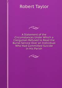 A Statement of the Circumstances Under Which a Clergyman Refused to Read the Burial Service Over an Individual Who Had Committed Suicide in His Parish