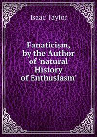 Fanaticism, by the Author of 'natural History of Enthusiasm'.