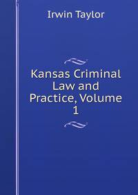 Kansas Criminal Law and Practice, Volume 1