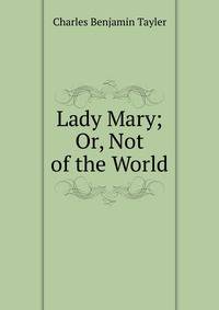 Lady Mary; Or, Not of the World