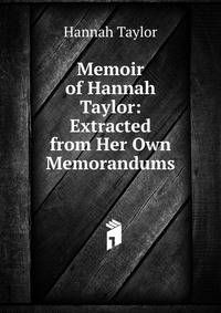 Memoir of Hannah Taylor: Extracted from Her Own Memorandums