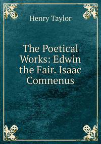 The Poetical Works: Edwin the Fair. Isaac Comnenus