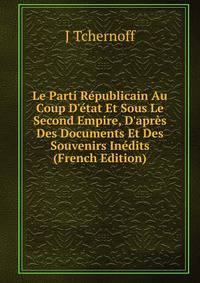 Le Parti R?publicain Au Coup D'?tat Et Sous Le Second Empire, D'apr?s Des Documents Et Des Souvenirs In?dits (French Edition)