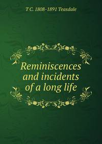 Reminiscences and incidents of a long life