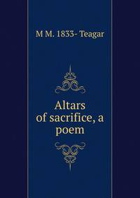 Altars of sacrifice, a poem