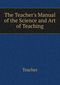 The Teacher's Manual of the Science and Art of Teaching