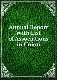 Annual Report With List of Associations in Union.
