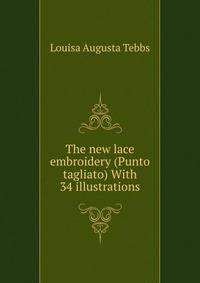 The new lace embroidery (Punto tagliato) With 34 illustrations