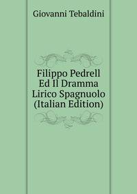 Filippo Pedrell Ed Il Dramma Lirico Spagnuolo (Italian Edition)