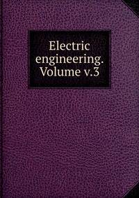 Electric engineering. Volume v.3