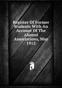 Register Of Former Students With An Account Of The Alumni Associations, May 1915