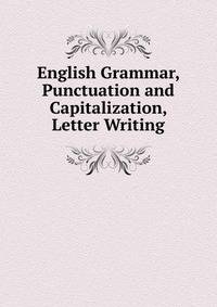 English Grammar, Punctuation and Capitalization, Letter Writing