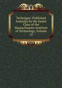 Technique: Published Annually by the Junior Class of the Massachusetts Institute of Technology, Volume 12
