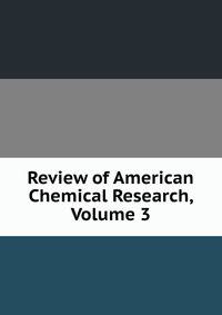 Review of American Chemical Research, Volume 3