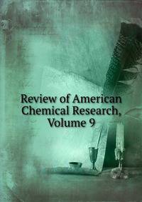 Review of American Chemical Research, Volume 9