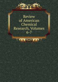 Review of American Chemical Research, Volumes 6-7