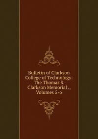 Bulletin of Clarkson College of Technology: The Thomas S. Clarkson Memorial ., Volumes 5-6
