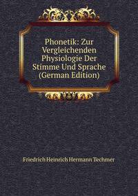 Phonetik: Zur Vergleichenden Physiologie Der Stimme Und Sprache (German Edition)
