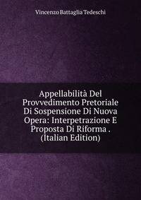 Appellabilita Del Provvedimento Pretoriale Di Sospensione Di Nuova Opera: Interpetrazione E Proposta Di Riforma . (Italian Edition)