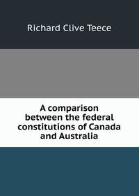 A comparison between the federal constitutions of Canada and Australia