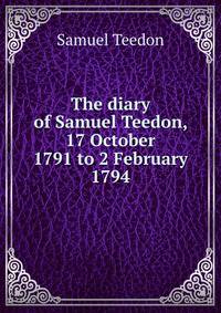 The diary of Samuel Teedon, 17 October 1791 to 2 February 1794