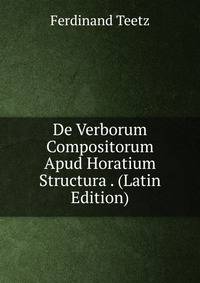 De Verborum Compositorum Apud Horatium Structura . (Latin Edition)