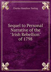 Sequel to Personal Narrative of the "Irish Rebellion" of 1798