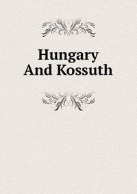 Hungary And Kossuth