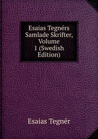 Esaias Tegners Samlade Skrifter, Volume 1 (Swedish Edition)