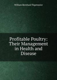 Profitable Poultry: Their Management in Health and Disease