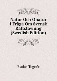 Natur Och Onatur I Fraga Om Svensk Rattstavning (Swedish Edition)