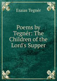 Poems by Tegn?r: The Children of the Lord's Supper