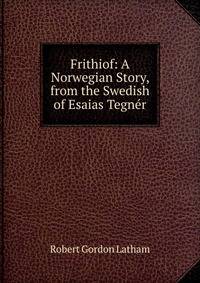 Frithiof: A Norwegian Story, from the Swedish of Esaias Tegner