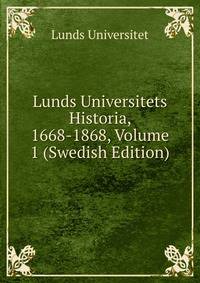 Lunds Universitets Historia, 1668-1868, Volume 1 (Swedish Edition)