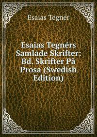 Esaias Tegners Samlade Skrifter: Bd. Skrifter Pa Prosa (Swedish Edition)