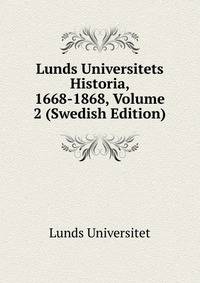 Lunds Universitets Historia, 1668-1868, Volume 2 (Swedish Edition)