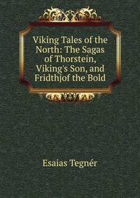 Viking Tales of the North: The Sagas of Thorstein, Viking's Son, and Fridthjof the Bold