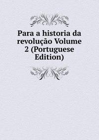Para a historia da revolucao Volume 2 (Portuguese Edition)