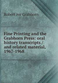 Fine Printing and the Grabhorn Press: oral history transcripts / and related material, 1967-1968