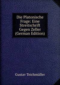 Die Platonische Frage: Eine Streitschrift Gegen Zeller (German Edition)