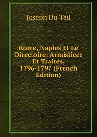 Rome, Naples Et Le Directoire: Armistices Et Traites, 1796-1797 (French Edition)