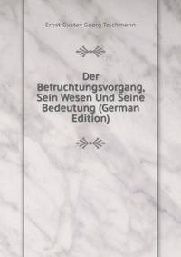 Der Befruchtungsvorgang, Sein Wesen Und Seine Bedeutung (German Edition)