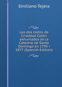 Los dos restos de Cristobal Colon exhumados de la Catedral de Santo Domingo en 1795 i 1877 (Spanish Edition)