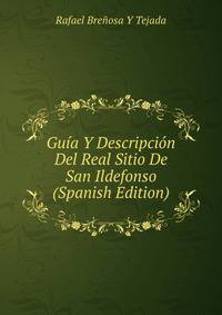 Guia Y Descripcion Del Real Sitio De San Ildefonso (Spanish Edition)