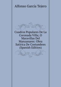 Cuadros Populares De La Coronada Villa; O Maravillas Del Manzanares: Obra Satirica De Costumbres (Spanish Edition)